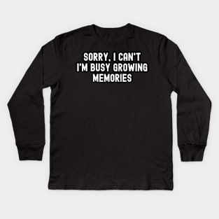 Sorry, I Can't. I'm Busy Growing Memories Kids Long Sleeve T-Shirt